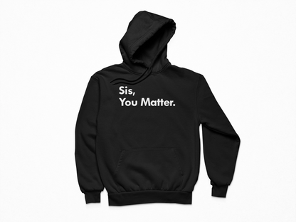 Sis, You Matter - Hoodie