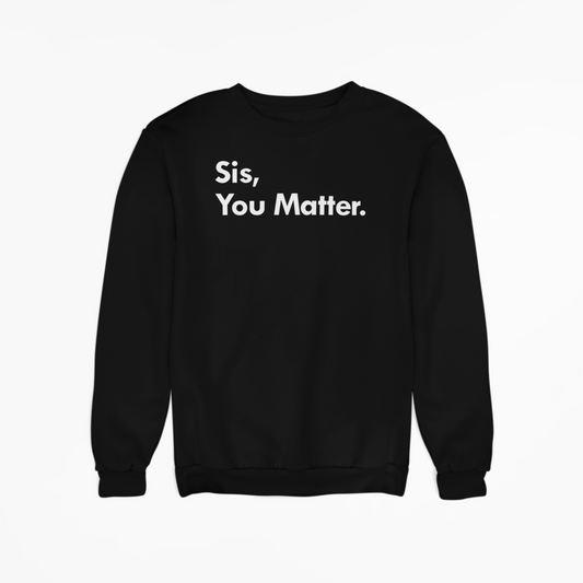 Sis, You Matter - Sweatshirt