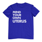 Mind Your Own Uterus - T-Shirt